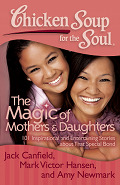 Chicken Soup for the Soul The Magic of Mothers and Daughters