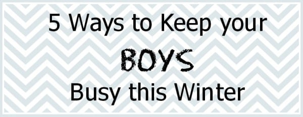 5 ways to keep boys busy this winter